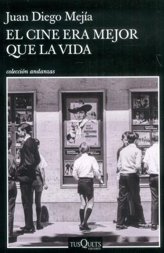 CINE ERA MEJOR QUE LA VIDA, EL | JUAN DIEGO MEJIA