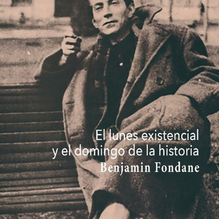 LUNES EXISTENCIAL Y EL DOMINGO DE LA HISTORIA, EL | BENJAMIN FONDANE