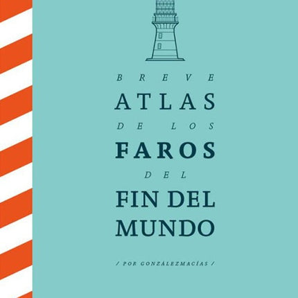 BREVE ATLAS DE LOS FAROS DEL FIN DEL MUNDO | JOSE LUIS GONZALEZ MACIAS