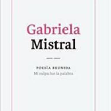 GABRIELA MISTRAL POESIA REUNIDA | GABRIELA MISTRAL
