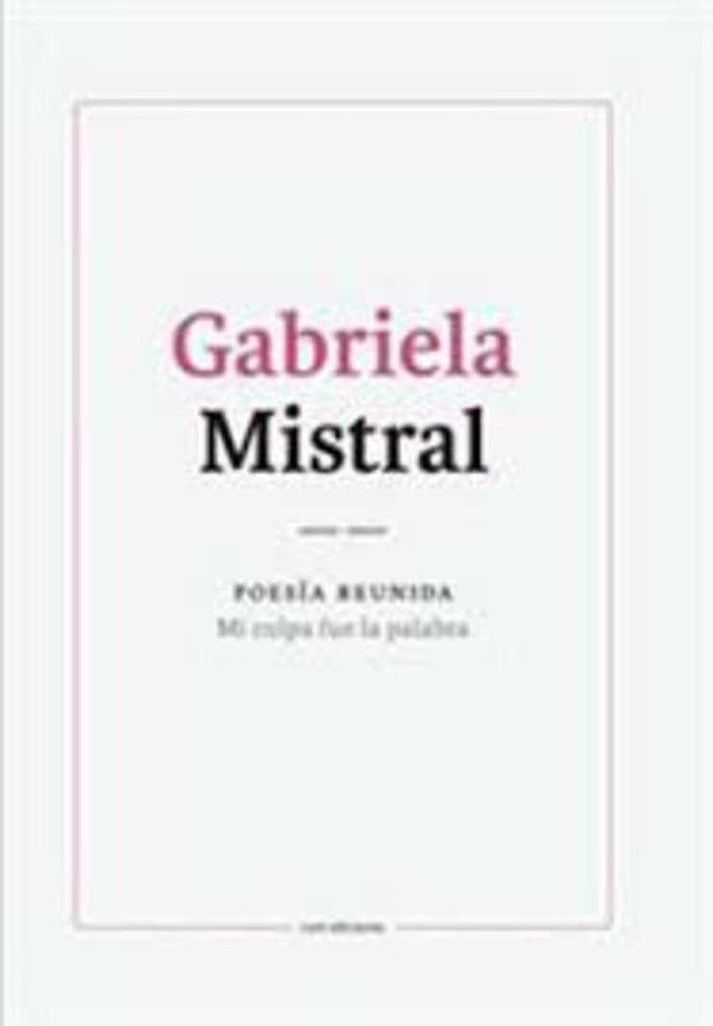 GABRIELA MISTRAL POESIA REUNIDA | GABRIELA MISTRAL