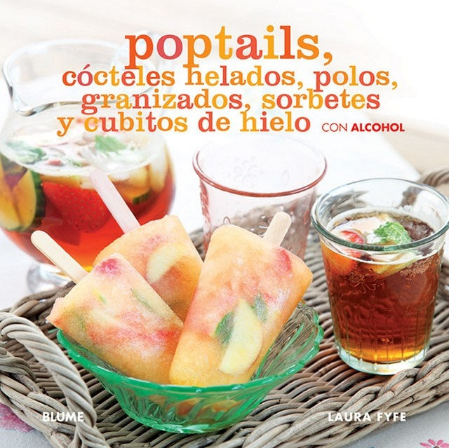 POPTAILS, COCTELES HELADOS, POLOS, GRANIZADOS, SORBETES Y CUBITOS DE HIELO CON ALCOHOL | LAURA FYFE