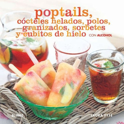 POPTAILS, COCTELES HELADOS, POLOS, GRANIZADOS, SORBETES Y CUBITOS DE HIELO CON ALCOHOL | LAURA FYFE