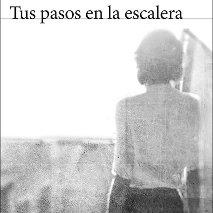 TUS PASOS EN LA ESCALERA | ANTONIO MUÑOZ MOLINA