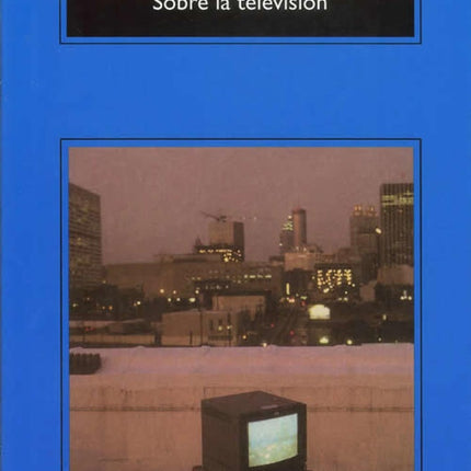 SOBRE LA TELEVISION | PIERRE BOURDIEU