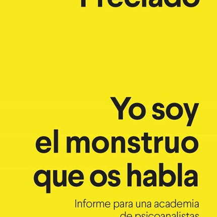 YO SOY EL MONSTRUO QUE OS HABLA | PAUL B. PRECIADO