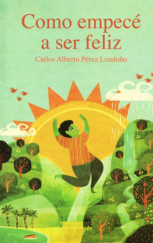 COMO EMPECE A SER FELIZ | CARLOS ALBERTO PEREZ LONDOÑO