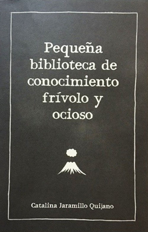 PEQUEÑA BIBLIOTECA DEL CONOCIMIENTO FRIVOLO Y OCIO | CATALINA JARAMILLO