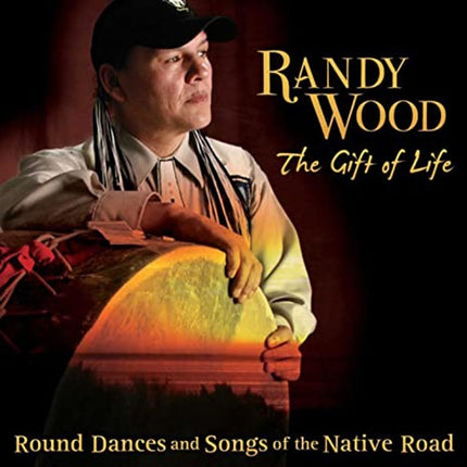 RANDY WOOD THE GIFT OF LIFE ROUND DANCES AND SONGS | RANDY WOOD