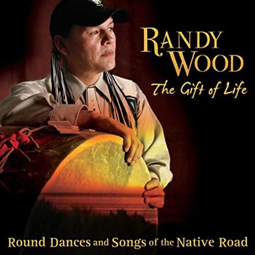 RANDY WOOD THE GIFT OF LIFE ROUND DANCES AND SONGS | RANDY WOOD