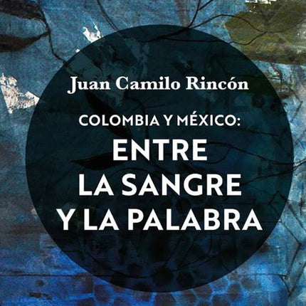 COLOMBIA Y MEXICO: ENTRE LA SANGRE Y LA PALABRA | JUAN CAMILO RINCON