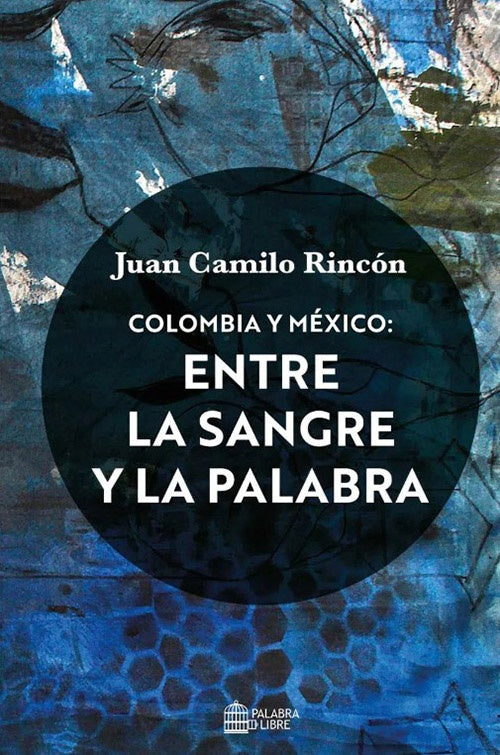 COLOMBIA Y MEXICO: ENTRE LA SANGRE Y LA PALABRA | JUAN CAMILO RINCON