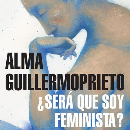SERA QUE SOY FEMINISTA? | ALMA GUILLERMOPRIETO