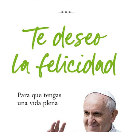 TE DESEO LA FELICIDAD | PAPA FRANCISCO