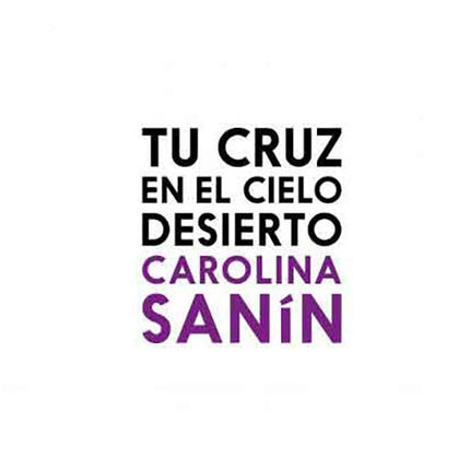 TU CRUZ EN EL CIELO DESIERTO | CAROLINA SANIN
