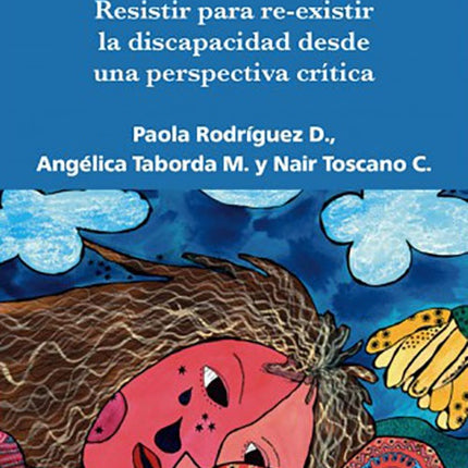 RESISTIR PARA RE-EXISTIR LA DISCAPACIDAD DESDE UNA | AUTORES VARIOS