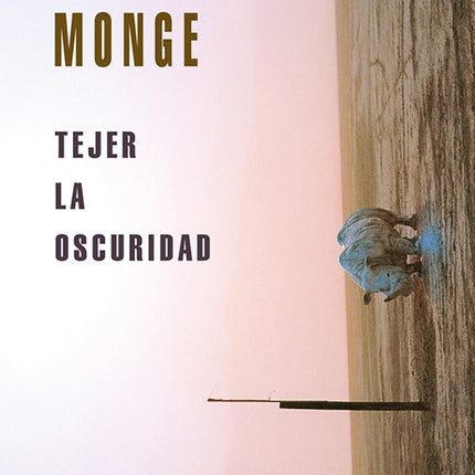 TEJER LA OSCURIDAD | EMILIANO MONGE