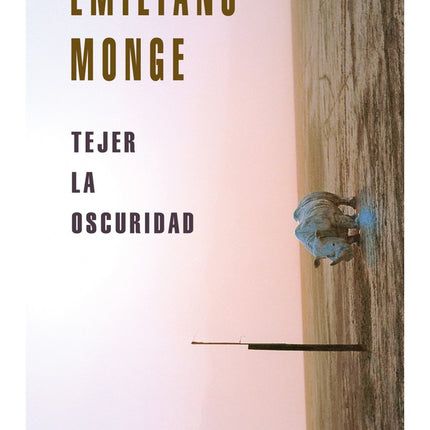 TEJER LA OSCURIDAD | EMILIANO MONGE