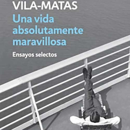 UNA VIDA ABSOLUTAMENTE MARAVILLOSA | ENRIQUE VILA-MATAS