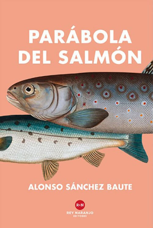 PARABOLA DEL SALMON | ALONSO SANCHEZ BAUTE