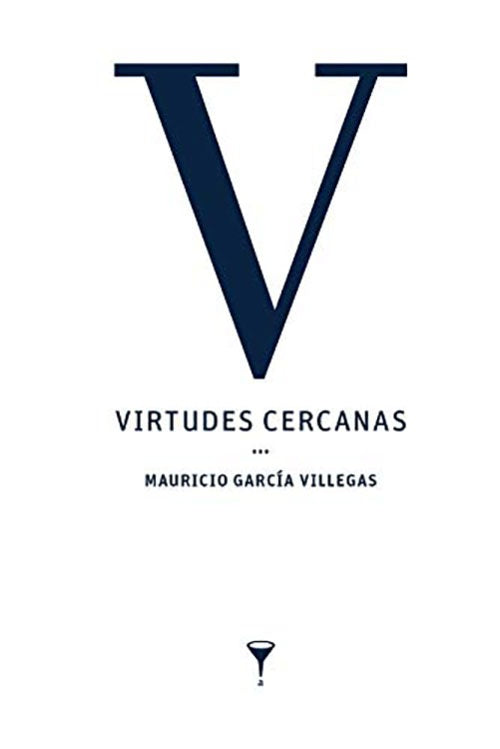 VIRTUDES CERCANAS | MAURICIO GARCIA VILLEGAS