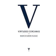 VIRTUDES CERCANAS | MAURICIO GARCIA VILLEGAS