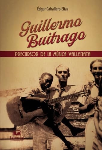 GUILLERMO BUITRAGO PRECURSOR DE LA MUSICA VALLENAT | EDGAR CABALLERO ELIAS