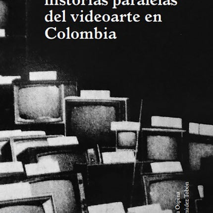 AL MISMO TIEMPO: HISTORIAS PARALELAS DEL VIDEOARTE | PAOLA PEÑA OSPINA