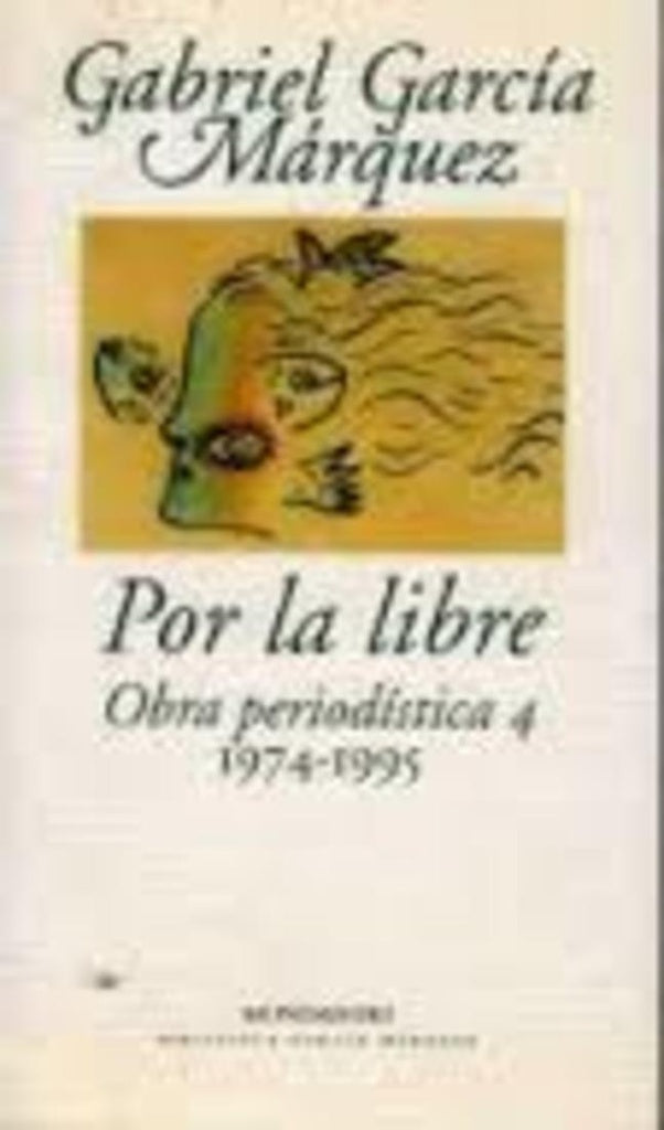 POR LA LIBRE OBRA PERIODISTICA 4 (1974-1995) | GABRIEL GARCIA MARQUEZ