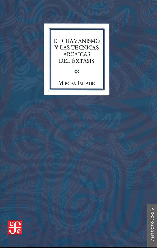 EL CHAMANISMO Y LAS TECNICAS ARCAICAS DEL EXTASIS | MIRCEA ELIADE