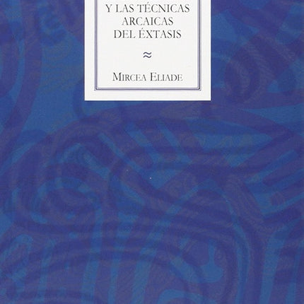 EL CHAMANISMO Y LAS TECNICAS ARCAICAS DEL EXTASIS | MIRCEA ELIADE
