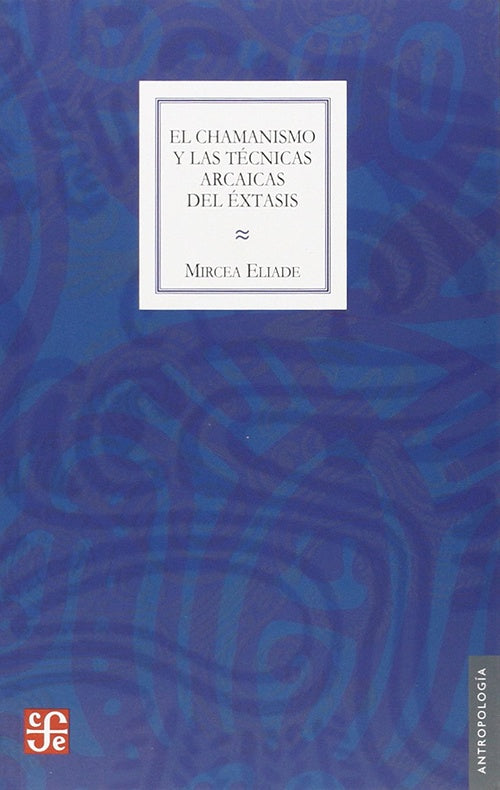 EL CHAMANISMO Y LAS TECNICAS ARCAICAS DEL EXTASIS | MIRCEA ELIADE