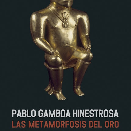 METAMORFOSIS DEL ORO, LA | PABLO GAMBOA HINESTROSA