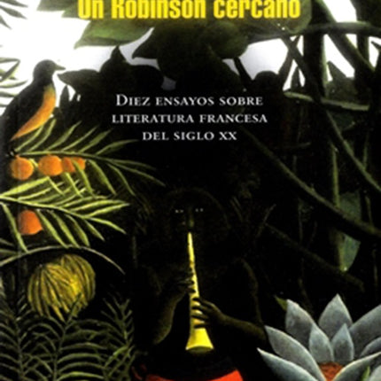 UN ROBINSON CERCANO DIEZ ENSAYOS SOBRE LITERATURA | PABLO MONTOYA