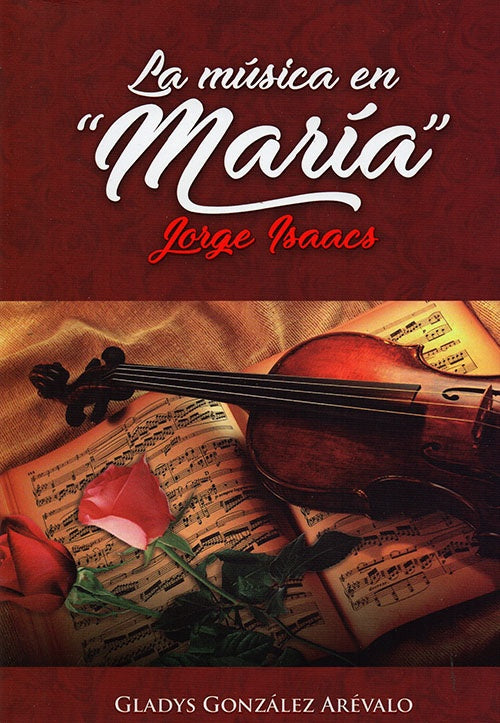 MUSICA EN MARIA, LA: DE JORGE ISAACS | GLADYS GONZALEZ AREVALO
