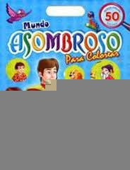 MUNDO ASOMBROSO PARA COLOREAR | AUTORES VARIOS