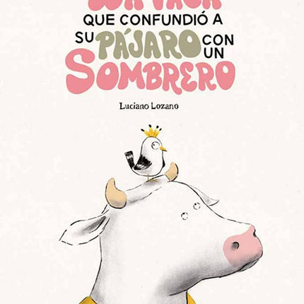 VACA QUE CONFUNDIO A SU PAJARO CON UN SOMBRERO, LA | LUCIANO LOZANO