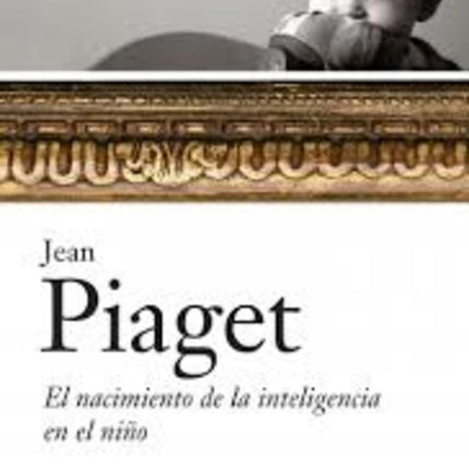 NACIMIENTO DE LA INTELIGENCIA EN EL NIÑO, EL | JEAN PIAGET