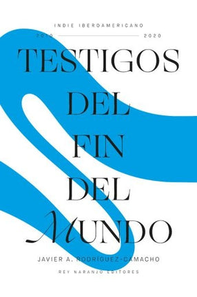 TESTIGOS DEL FIN DEL MUNDO | JAVIER RODRIGUEZ-CAMACHO