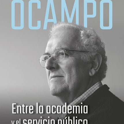 JOSE ANTONIO OCAMPO ENTRE LA ACADEMIA Y EL SERVICI | JOSE ANTONIO OCAMPO