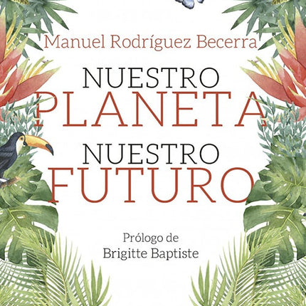 NUESTRO PLANETA NUESTRO FUTURO | MANUEL RODRIGUEZ BECERRA