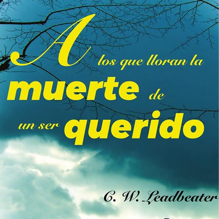 A LOS QUE LLORAN LA MUERTE DE UN SER QUERIDO | C.W. LEADBEATER