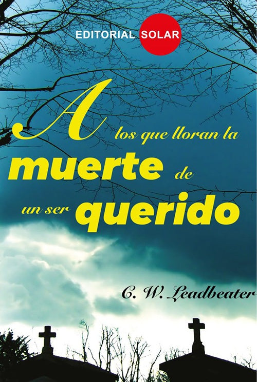 A LOS QUE LLORAN LA MUERTE DE UN SER QUERIDO | C.W. LEADBEATER