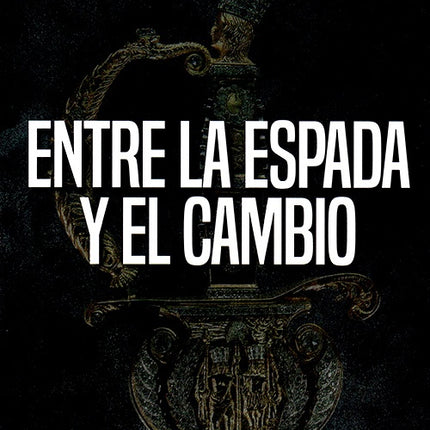 ENTRE LA ESPADA Y EL CAMBIO | ERNESTO MACIAS TOVAR