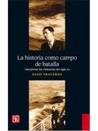HISTORIA COMO CAMPO DE BATALLA, LA. INTERPRETAR LA | ENZO TRAVERSO