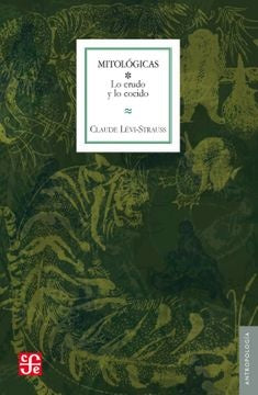 MITOLÓGICAS, I : LO CRUDO Y LO COCIDO | CLAUDE LÉVI-STRAUSS