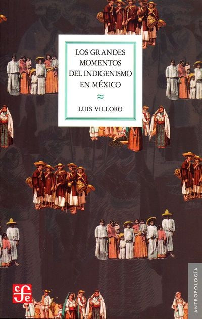 GRANDES MOMENTOS DEL INDIGENISMO EN MEXICO, LOS | LUIS VILLORO