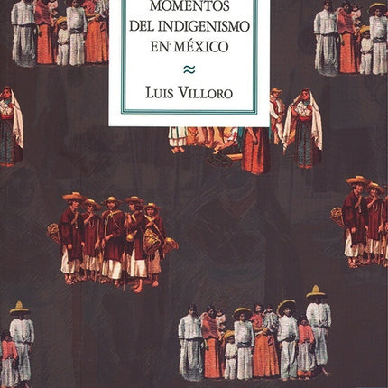 GRANDES MOMENTOS DEL INDIGENISMO EN MEXICO, LOS | LUIS VILLORO