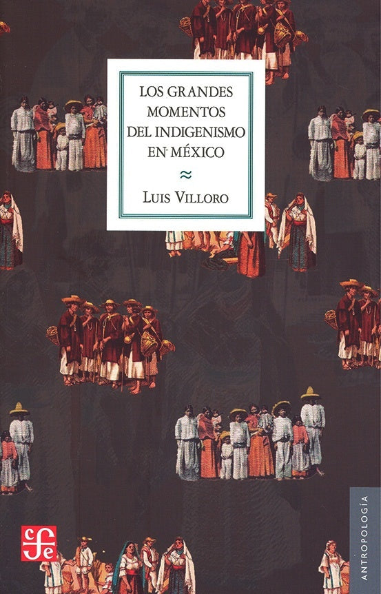 GRANDES MOMENTOS DEL INDIGENISMO EN MEXICO, LOS | LUIS VILLORO