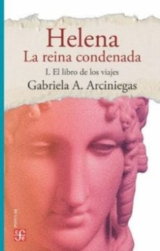HELENA LA REINA CONDENADA - I. EL LIBRO DE LOS VIA | GABRIELA ARCINIEGAS